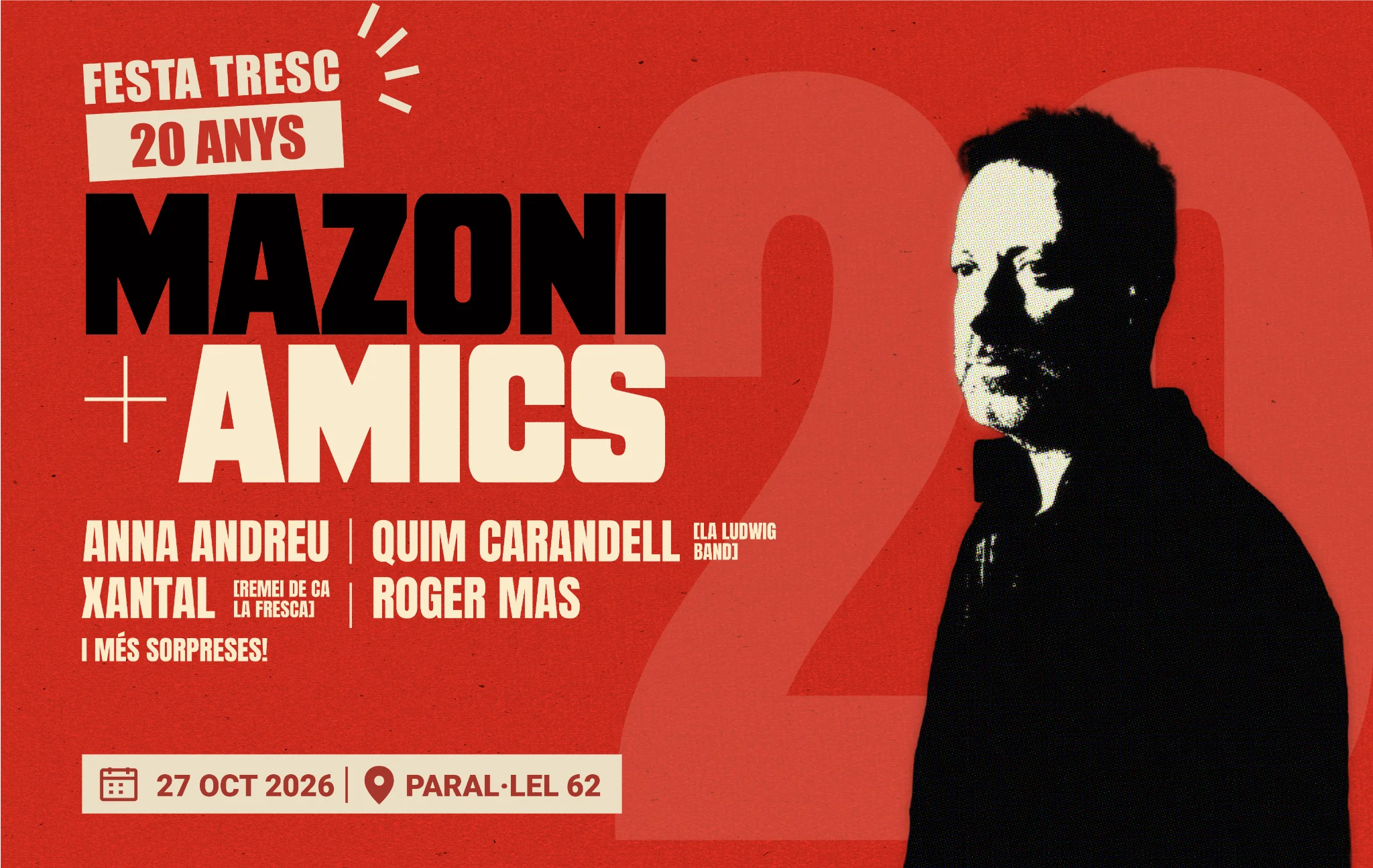 Festa TRESC 20 anys. Mazoni + amics, amb Anna Andreu, Quim Carandell (La Ludwig Band), Xantal (Remei de Ca la Fresca), Roger Mas i més sorpreses. 27 d'octubre de 2026 a les 20 h al Paral·lel 62. Obertura de portes a les 19 h.